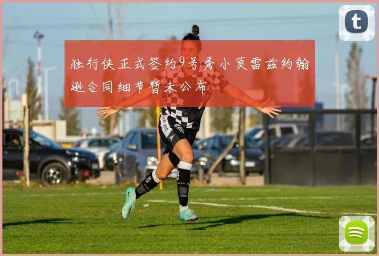 独行侠正式签约9号秀小莫雷兹约翰逊合同细节暂未公布