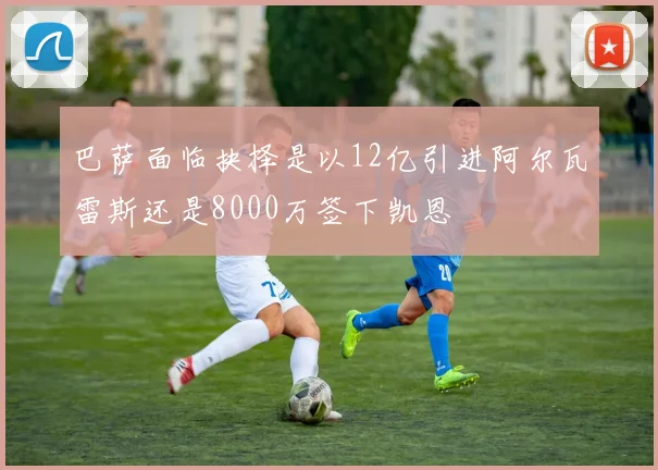 巴萨面临抉择是以12亿引进阿尔瓦雷斯还是8000万签下凯恩