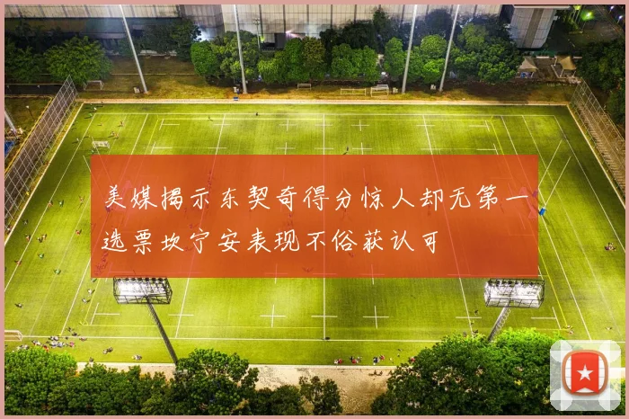 美媒揭示东契奇得分惊人却无第一选票坎宁安表现不俗获认可